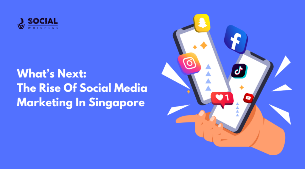 What’s Next: The Rise Of Social Media Marketing In Singapore